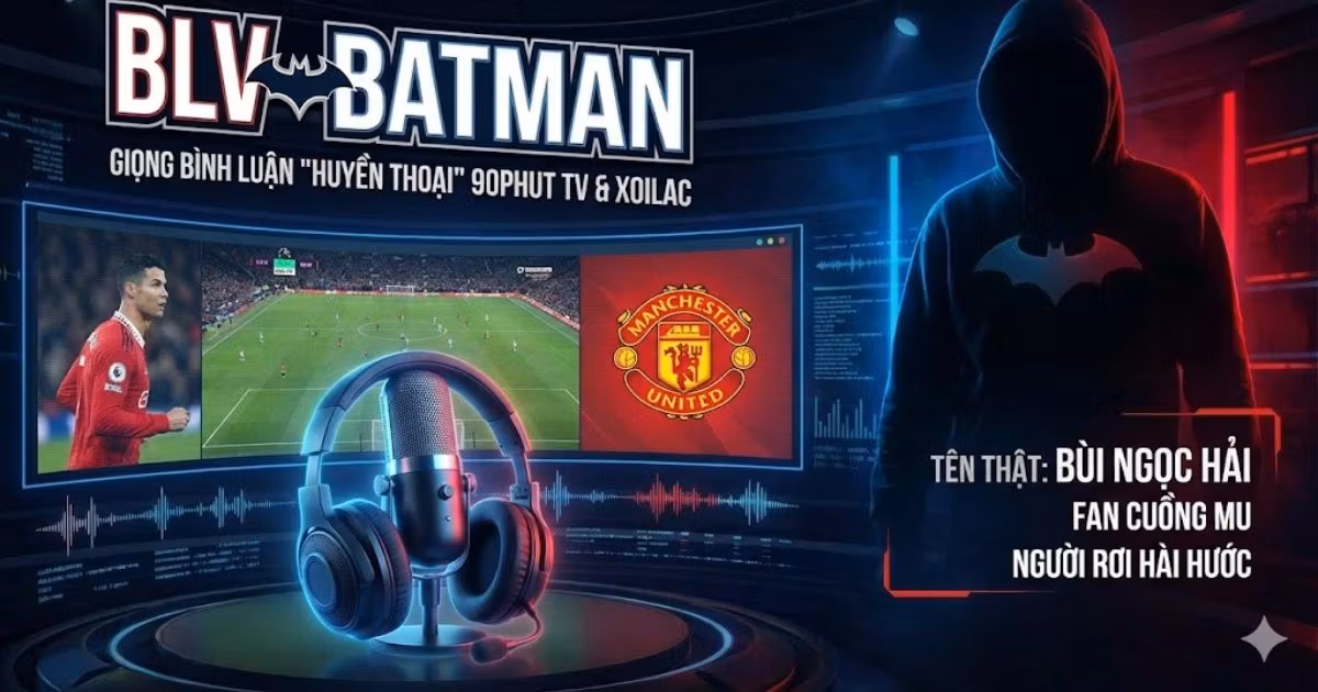 Tiểu Sử BLV Batman (Bùi Ngọc Hải): Giọng Bình Luận “Huyền Thoại” Của Fan MU Tại 90phut TV