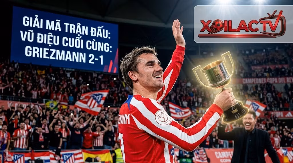 Ảnh chụp cận cảnh Antoine Griezmann của Atletico Madrid ăn mừng mãn nguyện với chiếc cúp Copa del Rey 2026 tại sân La Cartuja, trong khi Simeone ăn mừng phía sau. Màn hình lớn hiển thị dòng chữ: "GIẢI MÃ TRẬN ĐẤU: VŨ ĐIỆU CUỐI CÙNG: GRIEZMANN 2-1"