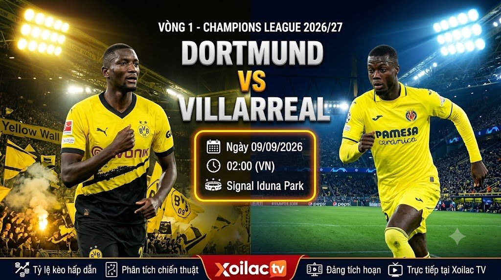 Nhận định, soi kèo Dortmund vs Villarreal (02h00, 09/09/2026) tại vòng 1 Champions League - Trực tiếp trên Xoilac TV.